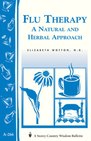 Flu Therapy: A Natural and Herbal Approach ((A Storey Country Wisdom Bulletin A-266)) by Elizabeth Wotton N.D., 9781580173483