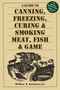 A Guide to Canning, Freezing, Curing & Smoking Meat, Fish & Game by Wilbur F. Eastman, Jr., 9781580174572
