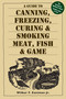 A Guide to Canning, Freezing, Curing & Smoking Meat, Fish & Game by Wilbur F. Eastman, Jr., 9781580174572