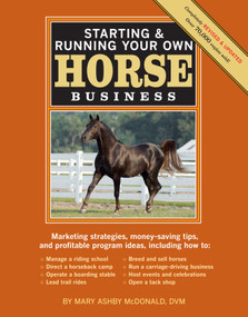 Starting & Running Your Own Horse Business, 2nd Edition (Marketing strategies, money-saving tips, and profitable program ideas) by Mary Ashby McDonald, 9781603424837