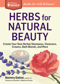 Herbs for Natural Beauty (Create Your Own Herbal Shampoos, Cleansers, Creams, Bath Blends, and More. A Storey BASICS® Title) by Rosemary Gladstar, 9781612124735
