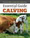 Essential Guide to Calving (Giving Your Beef or Dairy Herd a Healthy Start) by Heather Smith Thomas, 9781580177061