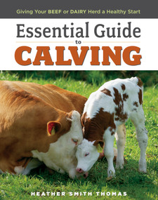 Essential Guide to Calving (Giving Your Beef or Dairy Herd a Healthy Start) by Heather Smith Thomas, 9781580177061