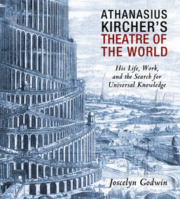 Athanasius Kircher's Theatre of the World (His Life, Work, and the Search for Universal Knowledge) by Joscelyn Godwin, 9781620554654