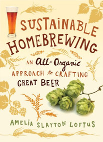 Sustainable Homebrewing (An All-Organic Approach to Crafting Great Beer) by Amelia Slayton Loftus, 9781612121239