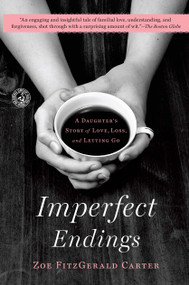 Imperfect Endings (A Daughter's Story of Love, Loss, and Letting Go) by Zoe FitzGerald Carter, 9781439148310