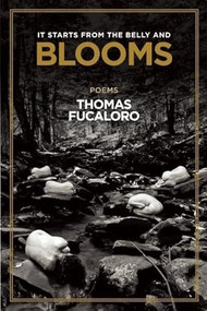 It Starts from the Belly and Blooms (Poems) by Thomas Fucaloro, 9780989512541
