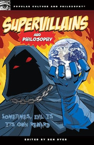 Supervillains and Philosophy (Sometimes, Evil is its Own Reward) by Ben Dyer, 9780812696691