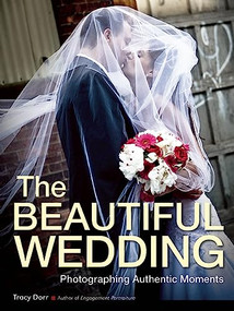 The Beautiful Wedding (Photography Techniques for Capturing Authentic Moments) by Tracy Dorr, 9781608957156