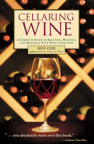 Cellaring Wine (A Complete Guide to Selecting, Building, and Managing Your Wine Collection) by Jeff Cox, 9781580174749