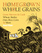 Homegrown Whole Grains (Grow, Harvest, and Cook Wheat, Barley, Oats, Rice, Corn and More) by Sara Pitzer, 9781603421539