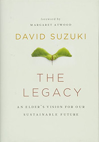 The Legacy (An Elder's Vision for Our Sustainable Future) by David Suzuki, Margaret Atwood, 9781553655701