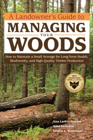 A Landowner's Guide to Managing Your Woods (How to Maintain a Small Acreage for Long-Term Health, Biodiversity, and High-Quality Timber Production) by Anne Larkin Hansen, Mike Severson, Dennis L. Waterman, 9781603428002