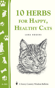 10 Herbs for Happy, Healthy Cats ((Storey's Country Wisdom Bulletin A-261)) by Lura Rogers, 9781580173476