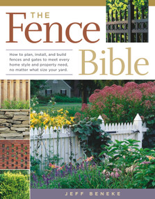 The Fence Bible (How to plan, install, and build fences and gates to meet every home style and property need, no matter what size your yard.) by Jeff Beneke, 9781580175302