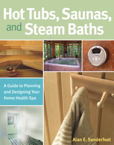Hot Tubs, Saunas, and Steam Baths (A Guide to Planning and Designing your Home Health Spa) by Alan Sanderfoot, 9781580175494
