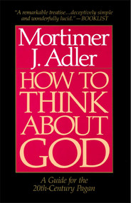 How to Think About God (A Guide for the 20th-Century Pagan) by Mortimer J. Adler, 9780020160229