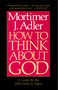 How to Think About God (A Guide for the 20th-Century Pagan) by Mortimer J. Adler, 9780020160229
