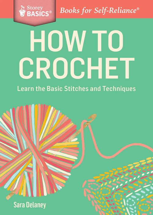 How to Crochet (Learn the Basic Stitches and Techniques. A Storey BASICS® Title) by Sara Delaney, 9781612123929