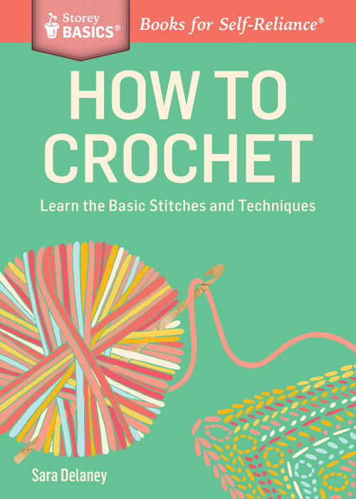 How to Crochet (Learn the Basic Stitches and Techniques. A Storey BASICS® Title) by Sara Delaney, 9781612123929