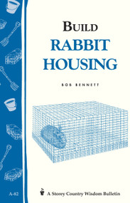 Build Rabbit Housing (Storey Country Wisdom Bulletin A-82) by Bob Bennett, 9780882662961