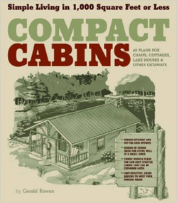 Compact Cabins (Simple Living in 1000 Square Feet or Less; 62 Plans for Camps, Cottages, Lake Houses, and Other Getaways) by Gerald Rowan, 9781603424622