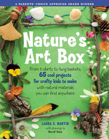 Nature's Art Box (From t-shirts to twig baskets, 65 cool projects for crafty kids to make with natural materials you can find anywhere) by Laura C. Martin, David Cain, 9781580174909