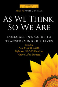 As We Think, So We Are (James Allen's Guide to Transforming Our Lives) by James Allen, Ruth L. Miller, 9781582705934