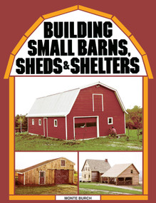 Building Small Barns, Sheds & Shelters by Monte Burch, 9780882662459