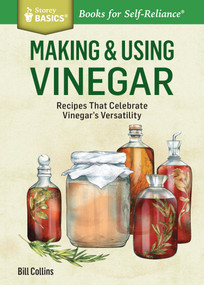 Making & Using Vinegar (Recipes That Celebrate Vinegar's Versatility. A Storey BASICS® Title) by Bill Collins, 9781612123813