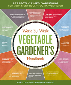 Week-by-Week Vegetable Gardener's Handbook (Perfectly Timed Gardening for Your Most Bountiful Harvest Ever) by Jennifer Kujawski, Ron Kujawski, 9781603426947