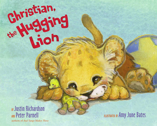 Christian, the Hugging Lion by Justin Richardson, Peter Parnell, Amy June Bates, 9781416986621