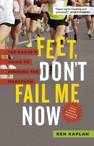 Feet Don't Fail Me Now (The Rogue's Guide to Running the Marathon) by Ben  Kaplan, 9781771000734