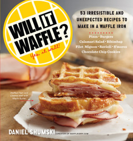 Will It Waffle? (53 Irresistible and Unexpected Recipes to Make in a Waffle Iron) by Daniel Shumski, 9780761176466