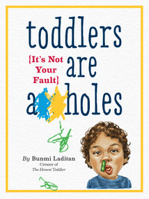 Toddlers Are A**holes (It's Not Your Fault) by Bunmi Laditan, 9780761185642