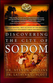 Discovering the City of Sodom (The Fascinating, True Account of the Discovery of the Old Testament's Most Infamous City) by Steven Collins, Latayne C. Scott, 9781451684384