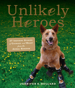 Unlikely Heroes (37 Inspiring Stories of Courage and Heart from the Animal Kingdom) by Jennifer S. Holland, 9780761174417