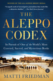 The Aleppo Codex (In Pursuit of One of the World's Most Coveted, Sacred, and Mysterious Books) by Matti Friedman, 9781616202781