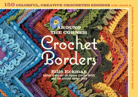 Around the Corner Crochet Borders (150 Colorful, Creative Edging Designs with Charts and Instructions for Turning the Corner Perfectly Every Time) by Edie Eckman, 9781603425384