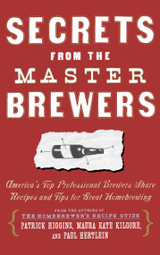 Secrets from the Master Brewers (America's Top Professional Brewers Share Recipes and Tips for Great Homebrewing) by Paul Hertlein, Pete Slosberg, Maura Kate Kilgore, Patrick Higgins, 9780684841908
