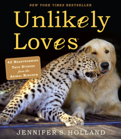 Unlikely Loves (43 Heartwarming True Stories from the Animal Kingdom) by Jennifer S. Holland, 9780761174424