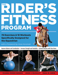The Rider's Fitness Program (74 Exercises & 18 Workouts Specifically Designed for the Equestrian) by Dianna Robin Dennis, John J. McCully, Paul M. Juris, Anne Kursinski, 9781580175425