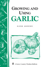 Growing and Using Garlic (Storey's Country Wisdom Bulletin A-183) by Glenn Andrews, 9781580170857