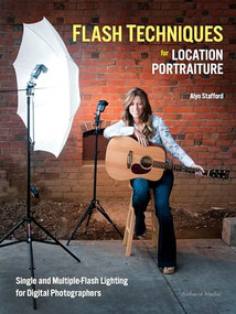 Flash Techniques for Location Portraiture (Single and Multiple-Flash Lighting Techniques) by Alyn Stafford, 9781608954674