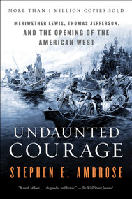 Undaunted Courage (Meriwether Lewis Thomas Jefferson and the Opening of the American West) by Stephen E. Ambrose, 9780684826974