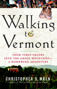 Walking to Vermont (From Times Square into the Green Mountains -- a Homeward Adventure) by Christopher S. Wren, 9781416540120