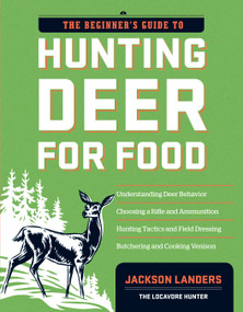 The Beginner's Guide to Hunting Deer for Food by Jackson Landers, 9781603427289