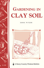 Gardening in Clay Soil (Storey's Country Wisdom Bulletin A-140) by Sara Pitzer, 9780882663784