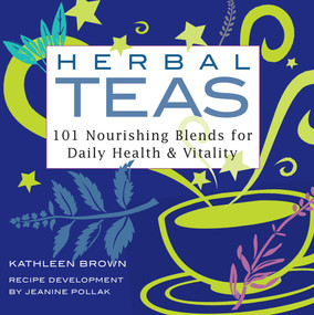 Herbal Teas (101 Nourishing Blends for Daily Health & Vitality) by Kathleen Brown, Jeanine Pollak, 9781580170994