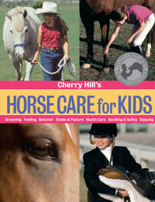 Cherry Hill's Horse Care for Kids (Grooming, Feeding, Behavior, Stable & Pasture, Health Care, Handling & Safety, Enjoying) by Cherry Hill, 9781580174077